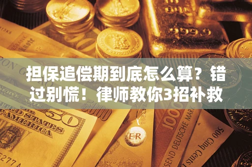 武汉担保追偿期到底怎么算？错过别慌！律师教你3招补救