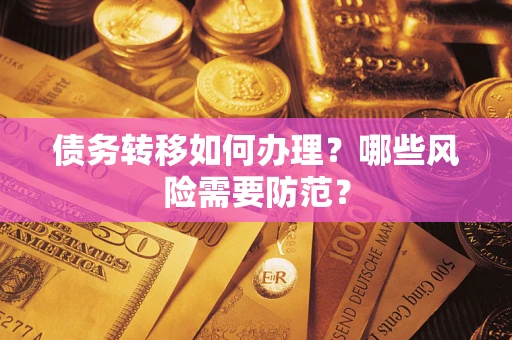 武汉债务转移如何办理？哪些风险需要防范？