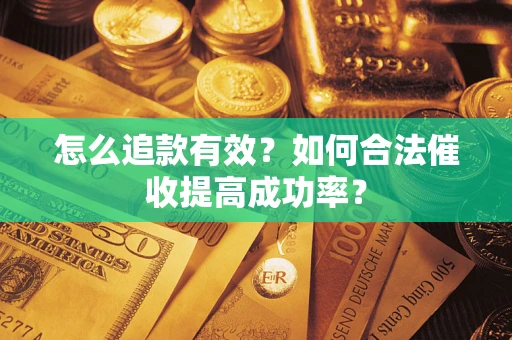 武汉怎么追款有效？如何合法催收提高成功率？