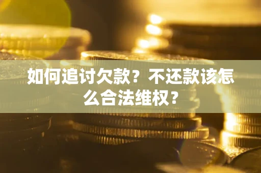 武汉如何追讨欠款？不还款该怎么合法维权？