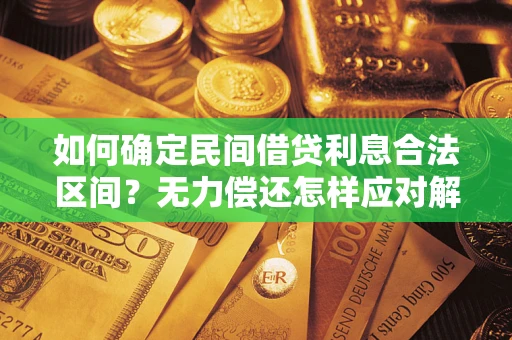 武汉如何确定民间借贷利息合法区间？无力偿还怎样应对解决法门？