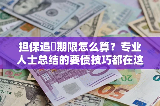 武汉担保追償期限怎么算？专业人士总结的要债技巧都在这里了