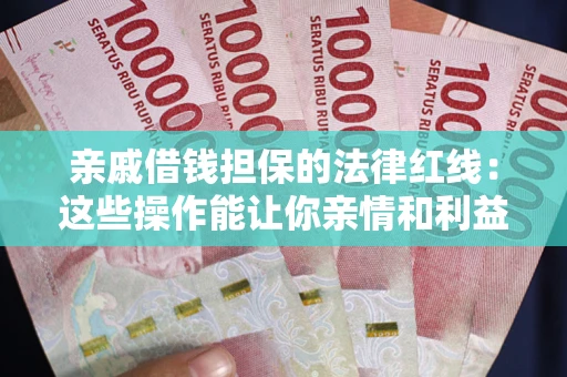 武汉亲戚借钱担保的法律红线：这些操作能让你亲情和利益两不误