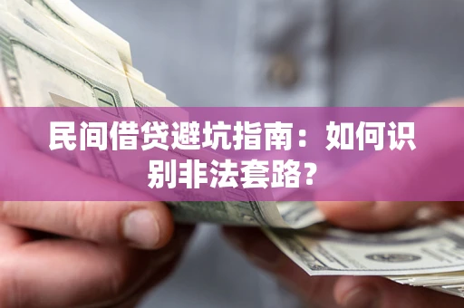 武汉民间借贷避坑指南：如何识别非法套路？