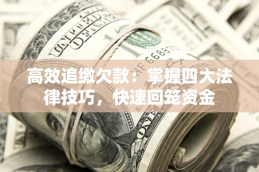武汉高效追缴欠款：掌握四大法律技巧，快速回笼资金