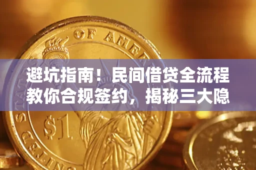 武汉避坑指南！民间借贷全流程教你合规签约，揭秘三大隐形陷阱