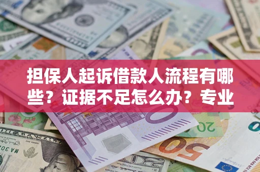 武汉担保人起诉借款人流程有哪些？证据不足怎么办？专业律师解答