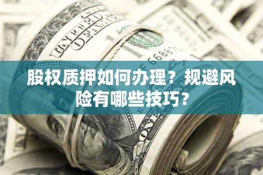 武汉股权质押如何办理？规避风险有哪些技巧？