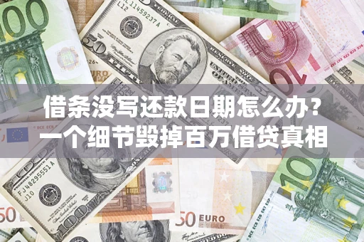 武汉借条没写还款日期怎么办？一个细节毁掉百万借贷真相