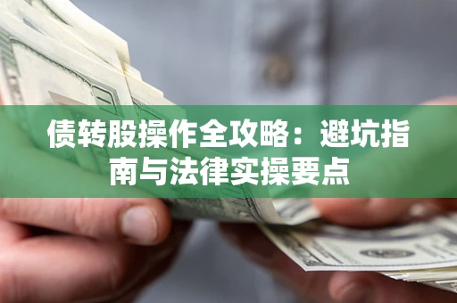 武汉债转股操作全攻略：避坑指南与法律实操要点