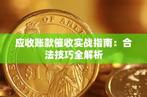 武汉应收账款催收实战指南：合法技巧全解析