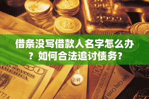 武汉借条没写借款人名字怎么办？如何合法追讨债务？