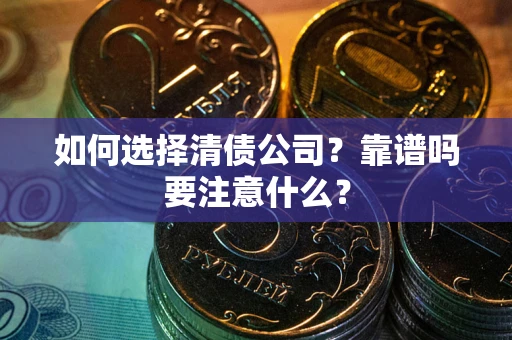 武汉如何选择清债公司？靠谱吗要注意什么？