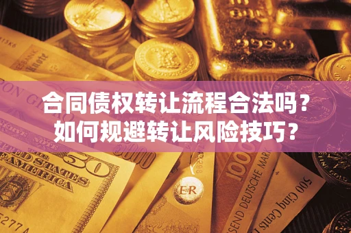 武汉合同债权转让流程合法吗？如何规避转让风险技巧？