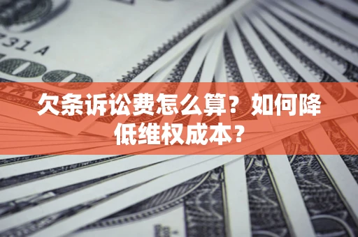 武汉欠条诉讼费怎么算？如何降低维权成本？
