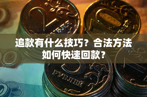 武汉追款有什么技巧？合法方法如何快速回款？