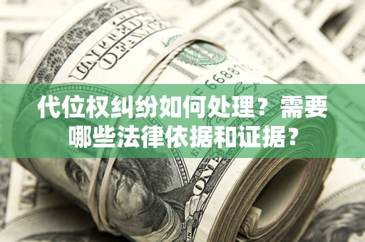 武汉代位权纠纷如何处理？需要哪些法律依据和证据？