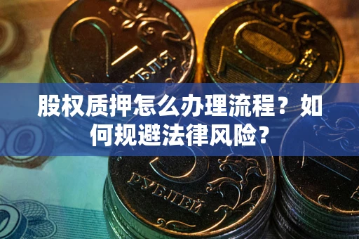 武汉股权质押怎么办理流程？如何规避法律风险？