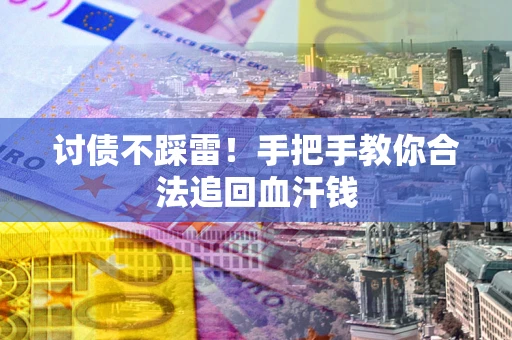 武汉讨债不踩雷！手把手教你合法追回血汗钱