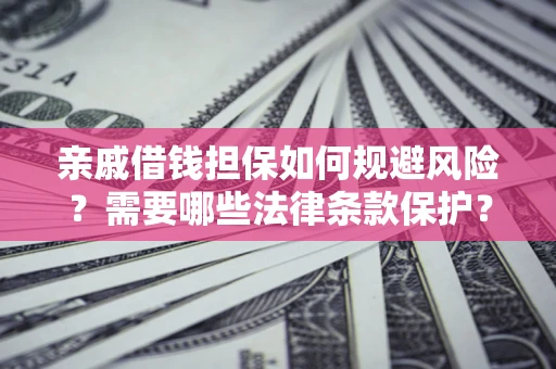 武汉亲戚借钱担保如何规避风险？需要哪些法律条款保护？