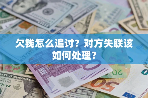 武汉欠钱怎么追讨？对方失联该如何处理？