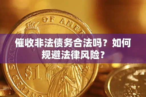 武汉催收非法债务合法吗？如何规避法律风险？