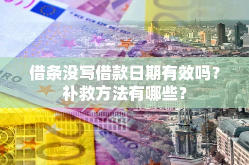武汉借条没写借款日期有效吗？补救方法有哪些？