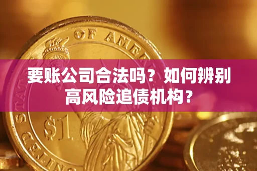 武汉要账公司合法吗？如何辨别高风险追债机构？