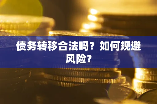 武汉债务转移合法吗？如何规避风险？