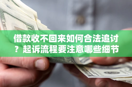 武汉借款收不回来如何合法追讨？起诉流程要注意哪些细节？