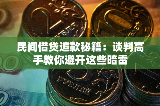 武汉民间借贷追款秘籍：谈判高手教你避开这些暗雷