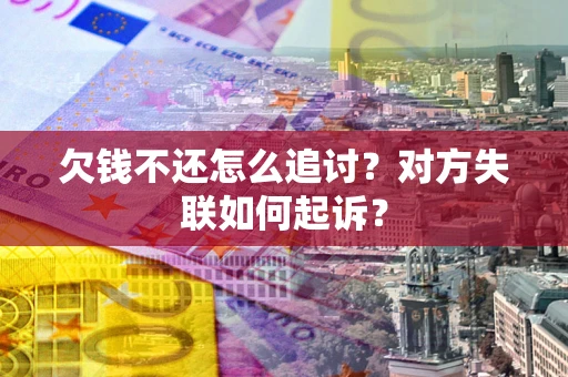 武汉欠钱不还怎么追讨？对方失联如何起诉？