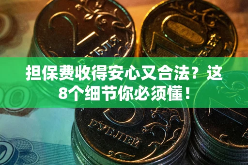 武汉担保费收得安心又合法？这8个细节你必须懂！