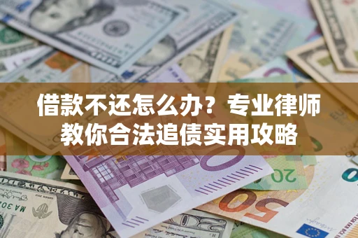 武汉借款不还怎么办？专业律师教你合法追债实用攻略