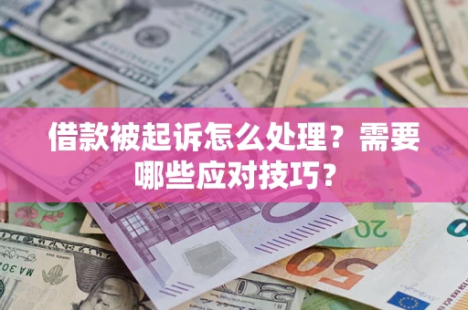 武汉借款被起诉怎么处理？需要哪些应对技巧？