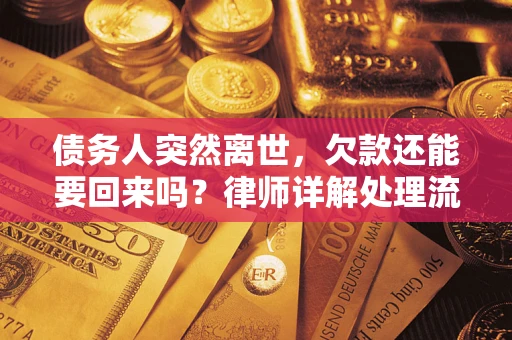 武汉债务人突然离世，欠款还能要回来吗？律师详解处理流程