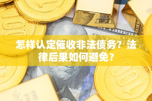 武汉怎样认定催收非法债务？法律后果如何避免？