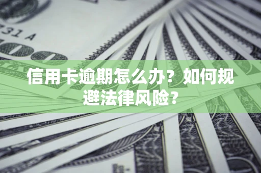 武汉信用卡逾期怎么办？如何规避法律风险？