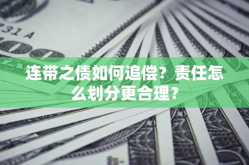 武汉连带之债如何追偿？责任怎么划分更合理？