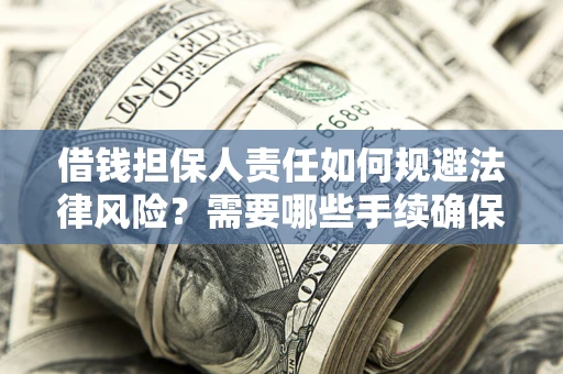 武汉借钱担保人责任如何规避法律风险？需要哪些手续确保安全？
