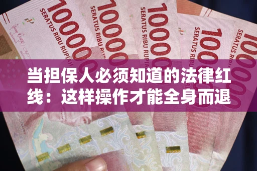 武汉当担保人必须知道的法律红线：这样操作才能全身而退