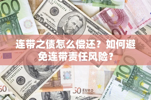 武汉连带之债怎么偿还？如何避免连带责任风险？