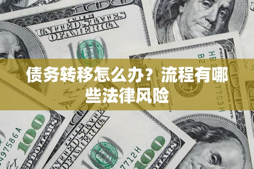 武汉债务转移怎么办？流程有哪些法律风险