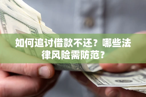 武汉如何追讨借款不还？哪些法律风险需防范？