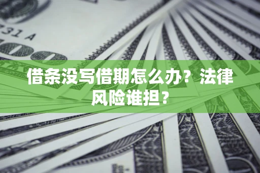 武汉借条没写借期怎么办？法律风险谁担？